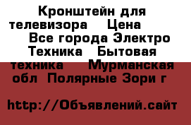 Кронштейн для телевизора  › Цена ­ 8 000 - Все города Электро-Техника » Бытовая техника   . Мурманская обл.,Полярные Зори г.